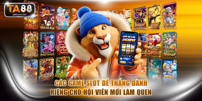 Các game slot dễ thắng dành riêng cho hội viên mới làm quen