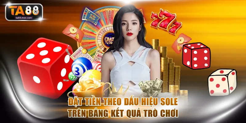 Đặt tiền theo dấu hiệu sole trên bảng kết quả trò chơi