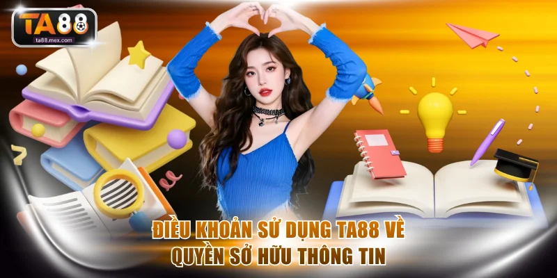 Điều khoản sử dụng TA88 khẳng định quyền sở hữu thông tin
