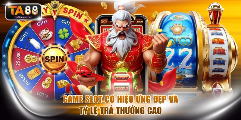 Game slot có hiệu ứng đẹp và tỷ lệ trả thưởng cao