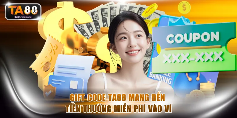 Gift code TA88 mang đến tiền thưởng miễn phí vào ví
