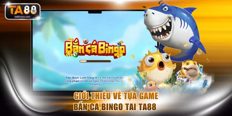 Giới thiệu về tựa game bắn cá Bingo tại TA88 