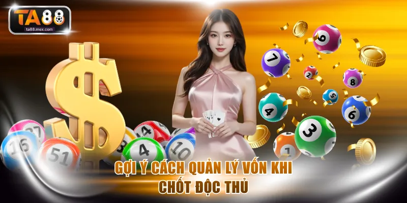 Gợi ý cách quản lý vốn khi chốt độc thủ