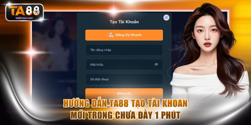 Hướng dẫn TA88 tạo tài khoản mới trong chưa đầy 1 phút
