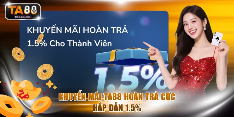 Khuyến mãi TA88 hoàn trả cực hấp dẫn 1.5%