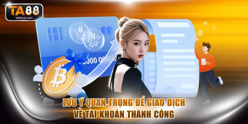 Lưu ý quan trọng để giao dịch về tài khoản thành công