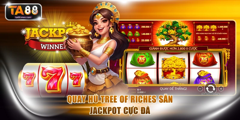 Quay hũ Tree Of Riches săn jackpot cực đã